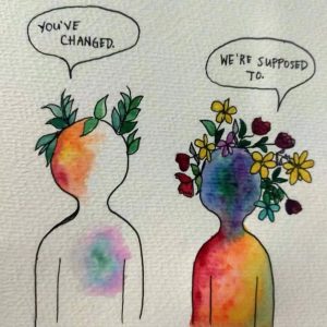 Drawing of 2 silhouettes, one saying "you've changed" to the one who is clearly flowering. to what this 2nd one answers "we're supposed to"